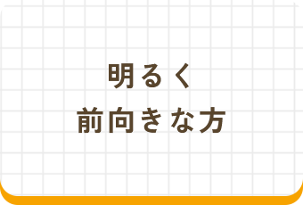 明るく前向きな方
